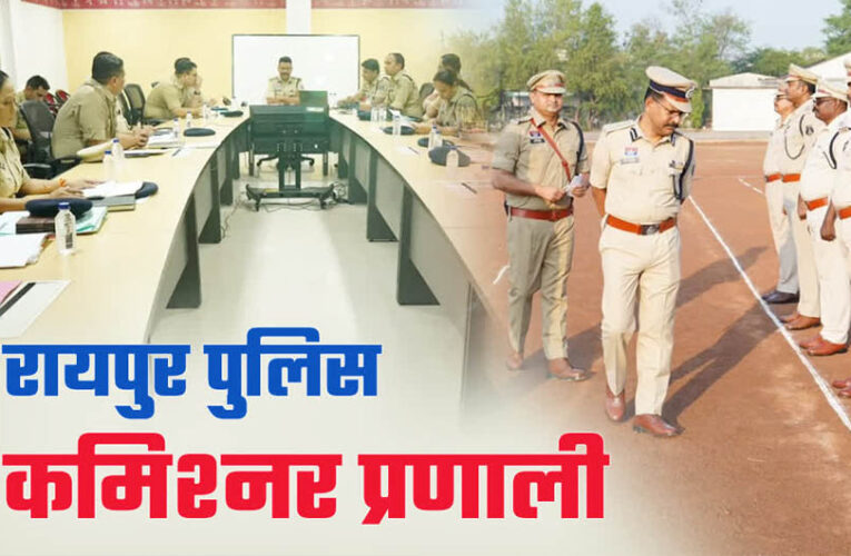 1 जनवरी से रायपुर में पुलिस कमिश्नर प्रणाली लागू, सुरक्षा व्यवस्था में होगा बड़ा बदलाव