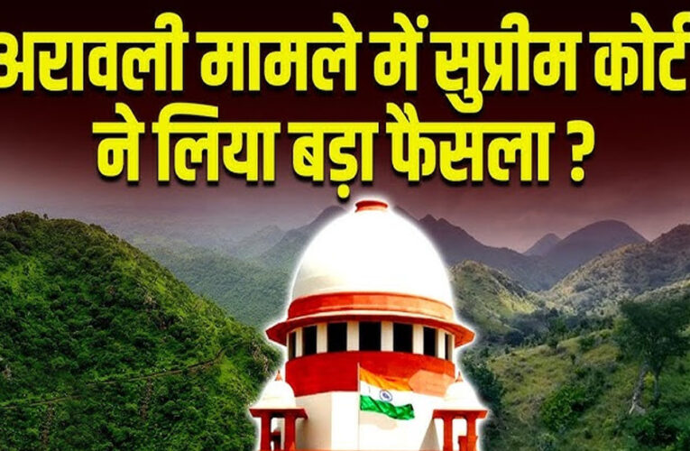 अरावली की परिभाषा पर नया मंथन, 100 मीटर नियम पर रोक जारी, अवैध खनन पर SC का सख्त रुख