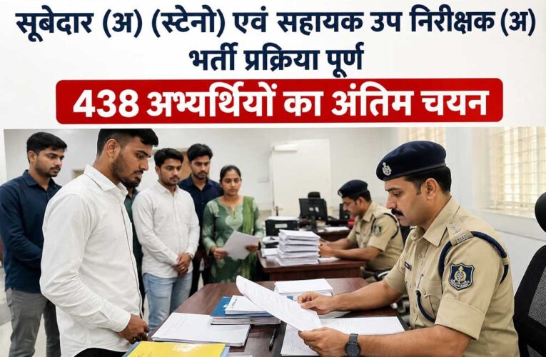 सूबेदार (अ) (स्टेनो) एवं सहायक उप निरीक्षक (अ) भर्ती प्रक्रिया पूर्ण 438 अभ्यर्थियों का अंतिम चयन